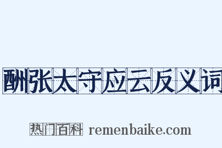 酬张太守应云反义词是什么意思的图片